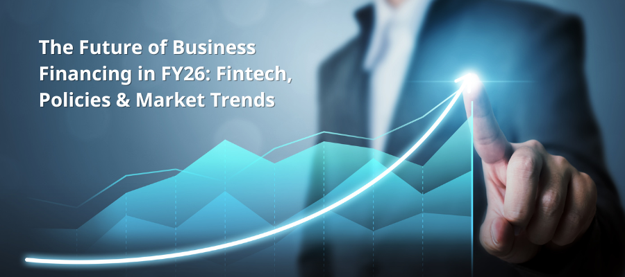 The Future of Business Financing in FY26: Fintech, Policies & Market Trends